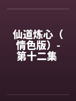 仙道炼心（情色版）-第十二集 第三章 跪为上策