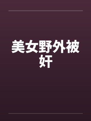 美女野外被奸by佚名