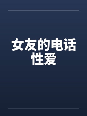 女友的电话性爱by佚名