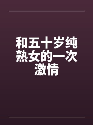和五十岁纯熟女的一次激情