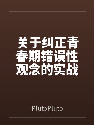 关于纠正青春期错误性观念的实战教育录