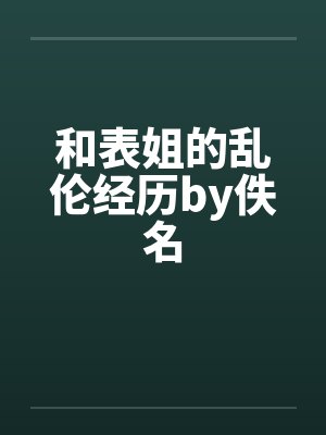 和表姐的乱伦经历by佚名