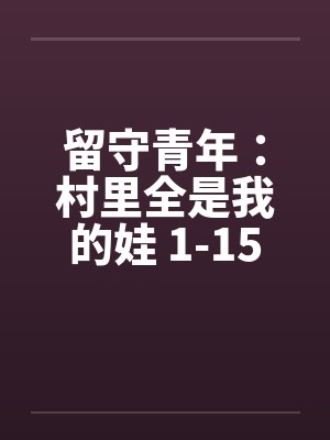 留守青年：村里全是我的娃 1-15by佚名