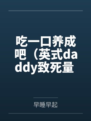 吃一口养成吧(英式daddy致死量 sweet talk)