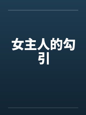 女主人的勾引笔趣阁无弹窗