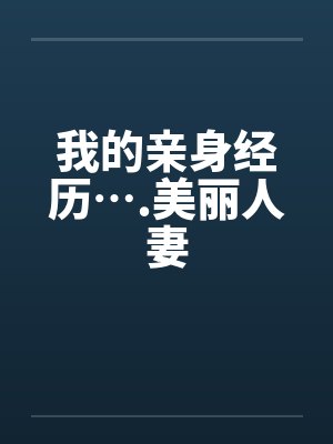 我的亲身经历….美丽人妻by佚名笔趣阁无弹窗