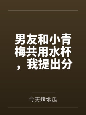 男友和小青梅共用水杯,我提出分手