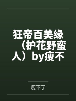 狂帝百美缘（护花野蛮人）by瘦不了笔趣阁无弹窗