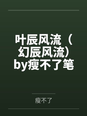 叶辰风流（幻辰风流）by瘦不了笔趣阁无弹窗
