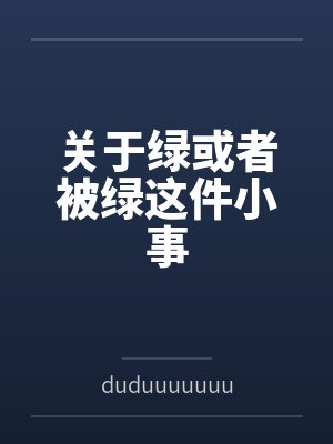 关于绿或者被绿这件小事笔趣阁无弹窗