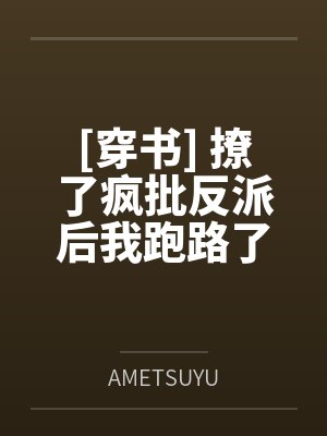 [穿书] 撩了疯批反派后我跑路了