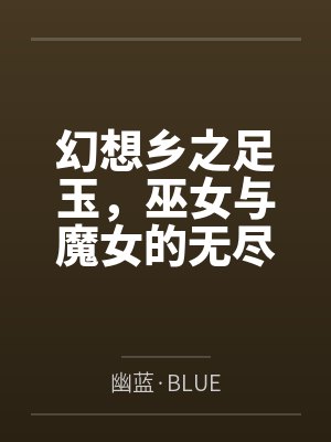 幻想乡之足玉,巫女与魔女的无尽笑颜——属于博丽灵梦和雾雨魔理沙的绝望瘙痒调教!by幽蓝·BLUE