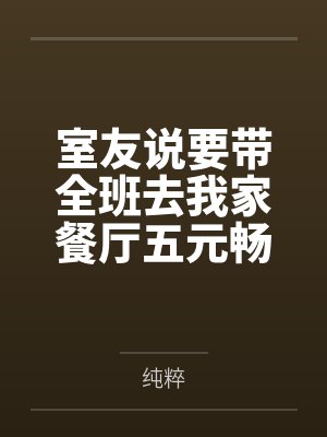 室友说要带全班去我家餐厅五元畅吃，可餐厅不是我家的啊