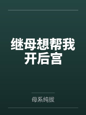 继母想帮我开后宫by母系纯拔笔趣阁无弹窗