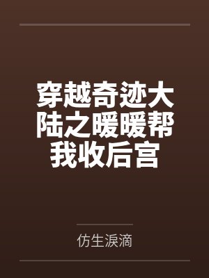 穿越奇迹大陆之暖暖帮我收后宫by仿生淚滴