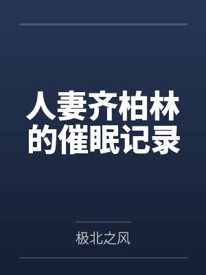 人妻齐柏林的催眠记录by极北之风
