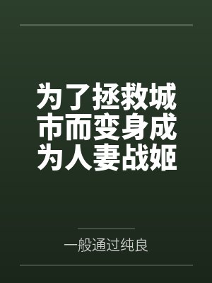 为了拯救城市而变身成为人妻战姬的我不会恶堕成婊子恶女干部by一般通过纯良