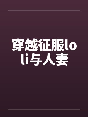 穿越征服loli与人妻by佚名