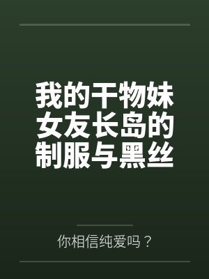 我的干物妹女友长岛的制服与黑丝诱惑~要是在做爱的同时电话突然响了by你相信纯爱吗?笔趣阁无弹窗