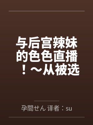 与后宫辣妹的色色直播!~从被选为汁男开始的直播生活。用心与她们做爱调情后,所有人都变成渴望怀孕的孕肚