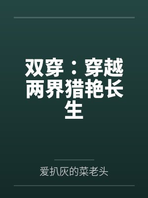 双穿:穿越两界猎艳长生笔趣阁无弹窗