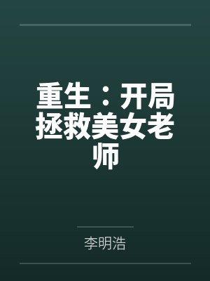 重生:开局拯救美女老师by李明浩笔趣阁无弹窗