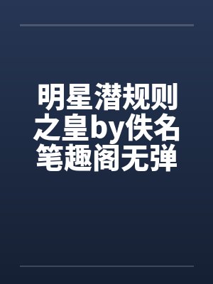 明星潜规则之皇by佚名笔趣阁无弹窗