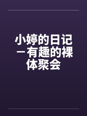 小婷的日记－有趣的裸体聚会by佚名
