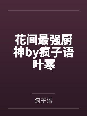 花间最强厨神by疯子语叶寒
