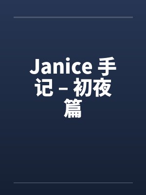 Janice 手记 – 初夜篇