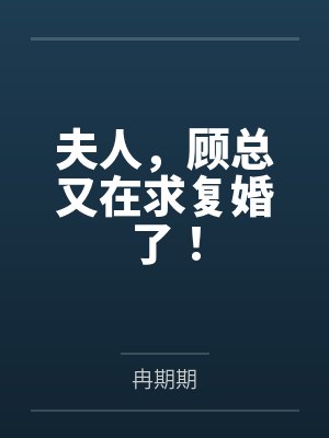 夫人,顾总又在求复婚了!