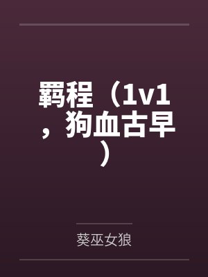 羁程（1v1，狗血古早）