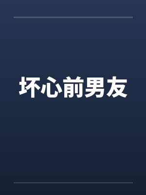 坏心前男友by佚名笔趣阁无弹窗