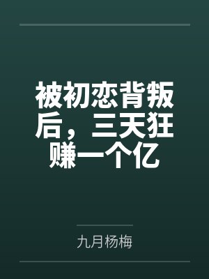 被初恋背叛后,三天狂赚一个亿